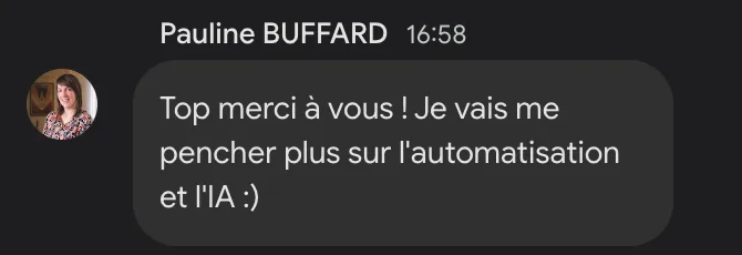 Pauline Buffard : « Top, merci à vous ! Je vais me pencher plus sur l'automatisation et l'IA :) »